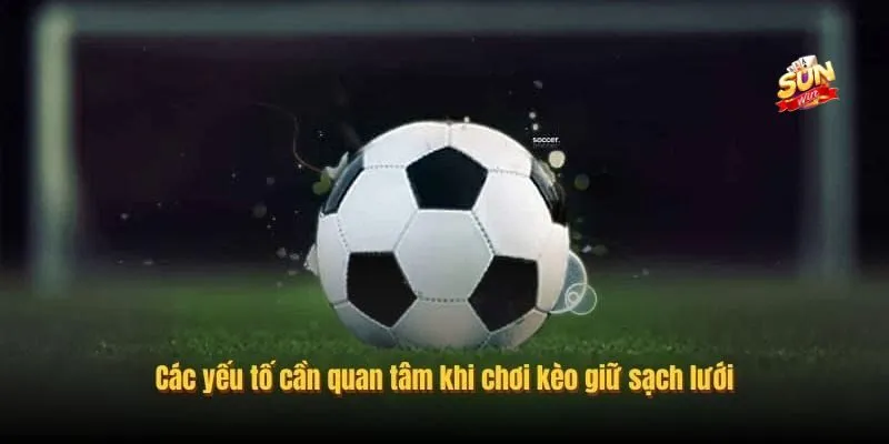 Các yếu tố quan trọng trong kèo cược giữ sạch lưới Các yếu tố quan trọng trong kèo cược giữ sạch lưới